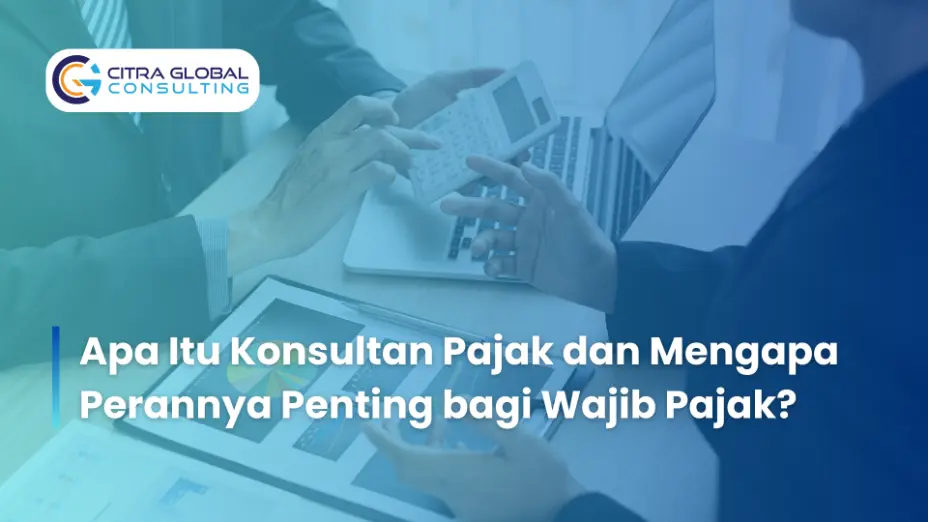 Apa Itu Konsultan Pajak dan Mengapa Perannya Penting bagi Wajib Pajak?